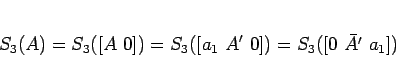 \begin{displaymath}
S_3(A) = S_3([A 0]) = S_3([a_1 A' 0]) = S_3([0 \bar{A'} a_1])
\end{displaymath}