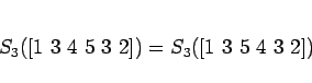 \begin{displaymath}
S_3([1 3 4 5 3 2]) = S_3([1 3 5 4 3 2])
\end{displaymath}