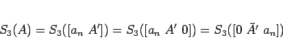 \begin{displaymath}
S_3(A) = S_3([a_n A']) = S_3([a_n A' 0]) = S_3([0 \bar{A'} a_n])
\end{displaymath}