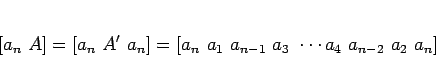 \begin{displaymath}[a_n A]
= [a_n A' a_n]
= [a_n a_1 a_{n-1} a_3 \cdots a_4 a_{n-2} a_2 a_n]
\end{displaymath}