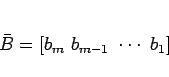 \begin{displaymath}
\bar{B} = [b_m b_{m-1} \cdots b_1]
\end{displaymath}