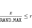 \begin{displaymath}
\frac{x}{\mbox{\tt RAND\_MAX}}\leq r
\end{displaymath}