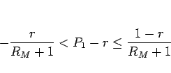 \begin{displaymath}
-\frac{r}{R_M+1}<P_1-r\leq \frac{1-r}{R_M+1}\end{displaymath}