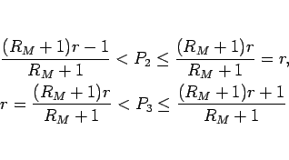 \begin{eqnarray*}&& \frac{(R_M+1)r-1}{R_M+1}<P_2\leq \frac{(R_M+1)r}{R_M+1}=r,
 &&
r=\frac{(R_M+1)r}{R_M+1}<P_3\leq \frac{(R_M+1)r+1}{R_M+1}\end{eqnarray*}