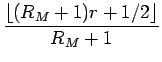 $\displaystyle \frac{\lfloor(R_M+1)r+1/2\rfloor}{R_M+1}$