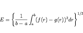 \begin{displaymath}
E=\left\{\frac{1}{b-a}\int_a^b(f(r)-g(r))^2dr\right\}^{1/2}
\end{displaymath}