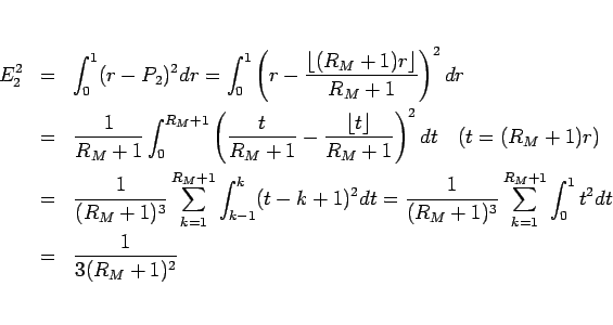 \begin{eqnarray*}E_2^2
&=&
\int_0^1(r-P_2)^2dr
=
\int_0^1\left(r-\frac{\lflo...
...^3}\sum_{k=1}^{R_M+1}\int_0^1 t^2dt
 &=&
\frac{1}{3(R_M+1)^2}\end{eqnarray*}
