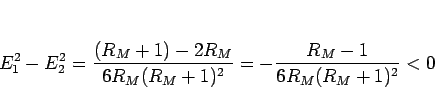 \begin{displaymath}
E_1^2-E_2^2
=
\frac{(R_M+1)-2R_M}{6R_M(R_M+1)^2}
=
-\frac{R_M-1}{6R_M(R_M+1)^2}
<0
\end{displaymath}