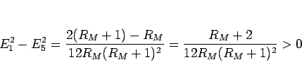 \begin{displaymath}
E_1^2-E_5^2
=
\frac{2(R_M+1)-R_M}{12R_M(R_M+1)^2}
=
\frac{R_M+2}{12R_M(R_M+1)^2}
>0
\end{displaymath}