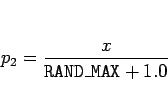 \begin{displaymath}
p_2=\frac{x}{\mbox{\tt RAND\_MAX}+1.0}\end{displaymath}