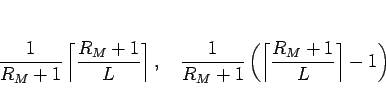 \begin{displaymath}
\frac{1}{R_M+1}\left\lceil\frac{R_M+1}{L}\right\rceil,\hspac...
...1}{R_M+1}\left(\left\lceil\frac{R_M+1}{L}\right\rceil-1\right)
\end{displaymath}