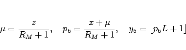 \begin{displaymath}
\mu=\frac{z}{R_M+1},\hspace{1zw}p_6=\frac{x+\mu}{R_M+1},\hspace{1zw}
y_6=\lfloor p_6L+1\rfloor\end{displaymath}