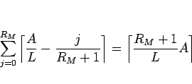 \begin{displaymath}
\sum_{j=0}^{R_M}\left\lceil\frac{A}{L}-\frac{j}{R_M+1}\right\rceil
=\left\lceil\frac{R_M+1}{L}A\right\rceil
\end{displaymath}