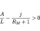 \begin{displaymath}
\frac{A}{L}-\frac{j}{R_M+1}>0
\end{displaymath}