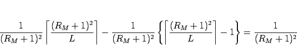 \begin{displaymath}
\frac{1}{(R_M+1)^2}\left\lceil\frac{(R_M+1)^2}{L}\right\rcei...
...\frac{(R_M+1)^2}{L}\right\rceil-1\right\}
=\frac{1}{(R_M+1)^2}
\end{displaymath}