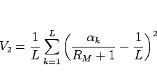 \begin{displaymath}
V_2
= \frac{1}{L}\sum_{k=1}^L \left(\frac{\alpha_k}{R_M+1}-\frac{1}{L}\right)^2\end{displaymath}