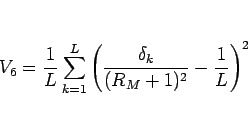 \begin{displaymath}
V_6
= \frac{1}{L}\sum_{k=1}^L \left(\frac{\delta_k}{(R_M+1)^2}-\frac{1}{L}\right)^2
\end{displaymath}