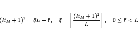 \begin{displaymath}
(R_M+1)^2=\bar{q}L-\bar{r},\hspace{1zw}
\bar{q}=\left\lceil\frac{(R_M+1)^2}{L}\right\rceil,\hspace{1zw}
0\leq\bar{r}<L\end{displaymath}