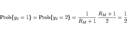 \begin{displaymath}
\mathrm{Prob}\{y_2=1\}=\mathrm{Prob}\{y_2=2\}=\frac{1}{R_M+1} \frac{R_M+1}{2}=\frac{1}{2}\end{displaymath}