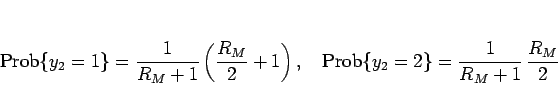 \begin{displaymath}
\mathrm{Prob}\{y_2=1\}=\frac{1}{R_M+1}\left(\frac{R_M}{2}+1...
...ace{1zw}
\mathrm{Prob}\{y_2=2\}=\frac{1}{R_M+1} \frac{R_M}{2}\end{displaymath}
