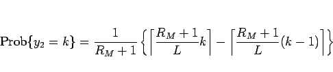 \begin{displaymath}
\mathrm{Prob}\{y_2=k\}=\frac{1}{R_M+1}\left\{
\left\lceil\...
...t\rceil
-\left\lceil\frac{R_M+1}{L}(k-1)\right\rceil
\right\}\end{displaymath}