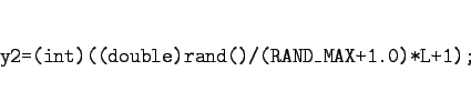 \begin{displaymath}
\mbox{\tt y2=(int)((double)rand()/(RAND\_MAX+1.0)*L+1);}\end{displaymath}