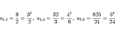 \begin{displaymath}
a_{3,3}=\frac{9}{2}=\frac{3^2}{2},
\ a_{4,4}=\frac{32}{3}=\frac{4^3}{6},
\ a_{5,5}=\frac{625}{24}=\frac{5^4}{24}
\end{displaymath}