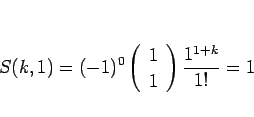 \begin{displaymath}
S(k,1)=(-1)^0\left(\begin{array}{c} 1 \\ 1 \end{array}\right)\frac{1^{1+k}}{1!}=1
\end{displaymath}
