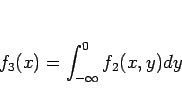 \begin{displaymath}
f_3(x)=\int_{-\infty}^0 f_2(x,y)dy
\end{displaymath}
