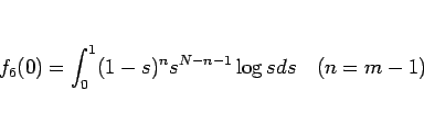 \begin{displaymath}
f_6(0)=\int_0^{1} (1-s)^n s^{N-n-1}\log sds \hspace{1zw}(n=m-1)
\end{displaymath}