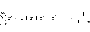 \begin{displaymath}
\sum_{k=0}^\infty x^k = 1+x+x^2+x^3+\cdots = \frac{1}{1-x}\end{displaymath}