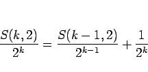 \begin{displaymath}
\frac{S(k,2)}{2^k}=\frac{S(k-1,2)}{2^{k-1}}+\frac{1}{2^k}
\end{displaymath}