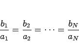 \begin{displaymath}
\frac{b_1}{a_1}=\frac{b_2}{a_2}=\cdots =\frac{b_N}{a_N}
\end{displaymath}