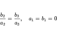 \begin{displaymath}
\frac{b_2}{a_2}=\frac{b_3}{a_3},\hspace{1zw}a_1=b_1=0
\end{displaymath}