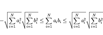 \begin{displaymath}
-\sqrt{\sum_{i=1}^N a_i^2}\sqrt{\sum_{i=1}^N b_i^2}
\leq \...
..._ib_i
\leq \sqrt{\sum_{i=1}^N a_i^2}\sqrt{\sum_{i=1}^N b_i^2}\end{displaymath}
