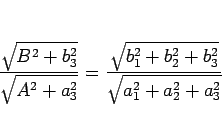 \begin{displaymath}
\frac{\sqrt{B^2+b_3^2}}{\sqrt{A^2+a_3^2}}
=\frac{\sqrt{b_1^2+b_2^2+b_3^2}}{\sqrt{a_1^2+a_2^2+a_3^2}}
\end{displaymath}
