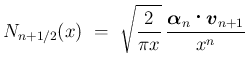 $\displaystyle {
N_{n+1/2}(x)
\ =\ \sqrt{\frac{2}{\pi x}}\,\frac{\mbox{\boldmath {$\alpha$}}_n\mathop{}\mbox{\boldmath {$v$}}_{n+1}}{x^n}}$