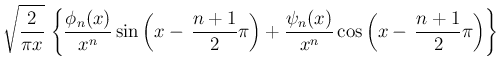 $\displaystyle \sqrt{\frac{2}{\pi x}}\,\left\{
\frac{\phi_n(x)}{x^n}\sin\left(x-...
...\pi\right)
+\frac{\psi_n(x)}{x^n}\cos\left(x-\,\frac{n+1}{2}\pi\right)
\right\}$