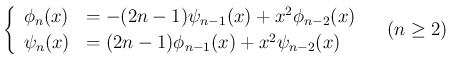 $\displaystyle
\left\{\begin{array}{ll}
\phi_n(x) &= -(2n-1)\psi_{n-1}(x) + x^...
...2n-1)\phi_{n-1}(x) + x^2\psi_{n-2}(x)
\end{array}\right. \hspace{1zw}(n\geq 2)$