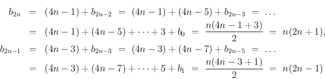 \begin{eqnarray*}b_{2n}
&=&
(4n-1) + b_{2n-2}
\ =\
(4n-1) + (4n-5) + b_{2n...
...-7) + \cdots + 5 + b_{1}
\ =\
\frac{n(4n-3+1)}{2}
\ =\ n(2n-1)\end{eqnarray*}