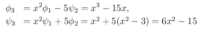 $\displaystyle \begin{array}{ll}
\phi_3
&= \displaystyle x^2\phi_1 -5\psi_2 =...
... 15x,\\
\psi_3
&= x^2\psi_1 + 5\phi_2 = x^2 + 5(x^2-3) = 6x^2-15
\end{array}$