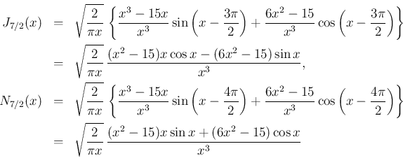 \begin{eqnarray*}J_{7/2}(x)
&=&
\sqrt{\frac{2}{\pi x}}\,
\left\{\frac{x^3-15...
...t{\frac{2}{\pi x}}\,
\frac{(x^2-15)x\sin x+(6x^2-15)\cos x}{x^3}\end{eqnarray*}