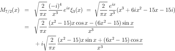 \begin{eqnarray*}M_{7/2}(x)
&=&
\sqrt{\frac{2}{\pi x}}\,\frac{(-i)^4}{x^3}\,e^...
...qrt{\frac{2}{\pi x}}\,\frac{(x^2-15)x\sin x+(6x^2-15)\cos x}{x^3}\end{eqnarray*}