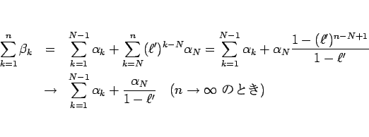 \begin{eqnarray*}\sum_{k=1}^n\beta_k
&=&
\sum_{k=1}^{N-1}\alpha_k +\sum_{k=N}^...
...ha_N}{1-\ell'}
\hspace{1zw}(n\rightarrow\infty \mbox{ ΤȤ})
\end{eqnarray*}