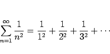 \begin{displaymath}
\sum_{n=1}^\infty\frac{1}{n^2}
=\frac{1}{1^2}+ \frac{1}{2^2}+ \frac{1}{3^2}+\cdots\end{displaymath}