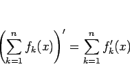 \begin{displaymath}
\left(\sum_{k=1}^nf_k(x)\right)'
=\sum_{k=1}^nf_k'(x)
\end{displaymath}