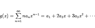 \begin{displaymath}
g(x)=\sum_{n=1}^\infty na_nx^{n-1}=a_1+2a_2x+3a_3x^2+\cdots
\end{displaymath}