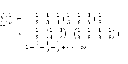 \begin{eqnarray*}\sum_{n=1}^\infty\frac{1}{n}
&=&
1+\frac{1}{2}+\frac{1}{3}+\f...
...\\ &=&
1+\frac{1}{2}+\frac{1}{2}+\frac{1}{2}+\cdots
=
\infty\end{eqnarray*}