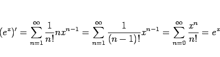 \begin{displaymath}
(e^x)'
=
\sum_{n=1}^\infty\frac{1}{n!}nx^{n-1}
=
\sum_{n=1}...
...frac{1}{(n-1)!}x^{n-1}
=
\sum_{n=0}^\infty\frac{x^n}{n!}
=
e^x
\end{displaymath}