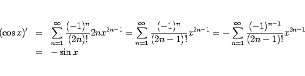 \begin{eqnarray*}(\cos x)'
&=&
\sum_{n=1}^\infty \frac{(-1)^n}{(2n)!}2nx^{2n-...
...1}^\infty \frac{(-1)^{n-1}}{(2n-1)!}x^{2n-1}
\\ &=&
%=
-\sin x\end{eqnarray*}